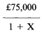 Formula - £75,000 divide by (1 plus X)