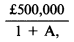 Formula - £500,000 divide by (1 plus A)